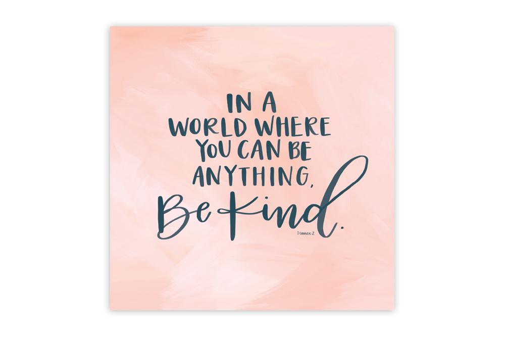 image with words, "in a world where you can be anything, be kind."